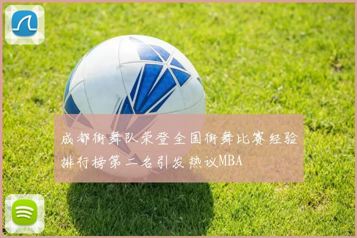 成都街舞队荣登全国街舞比赛经验排行榜第二名引发热议MBA