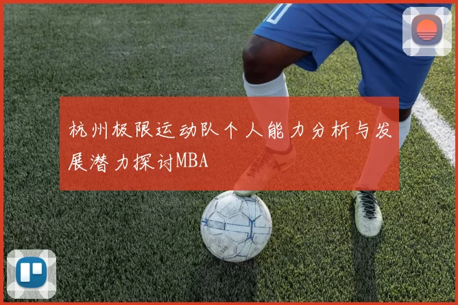 杭州极限运动队个人能力分析与发展潜力探讨MBA
